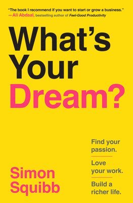 Simon Squibb - What's Your Dream?: Find Your Passion. Love Your Work. Build a Richer Life., Inbunden