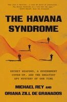 Michael Rey, Oriana Zill de Granados - The Havana Syndrome: Secret Weapons, a Government Cover-Up, and the Greatest Spy Mystery of Our Time, Inbunden