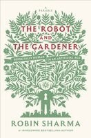 Robin Sharma - The Robot and the Gardener: Being Fully Human in an Artificial Age: A Parable, Inbunden