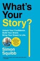 Simon Squibb - What's Your Story?: Unlock Your Confidence. Build Your Brand. Bring Your Dream to Life., Inbunden