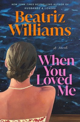 Beatriz Williams - When You Loved Me, Inbunden