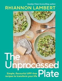 bokomslag The Unprocessed Plate: Simple, Flavorful Upf-Free Recipes to Transform Your Life