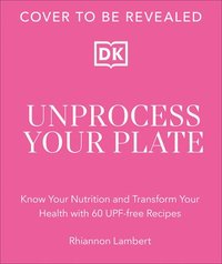 bokomslag The Unprocessed Plate: Transform Your Health with 60 Upf-Free Recipes