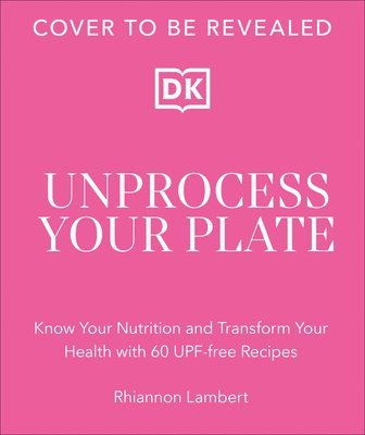 The Unprocessed Plate: Simple, Flavorful Upf-Free Recipes to Transform Your Life