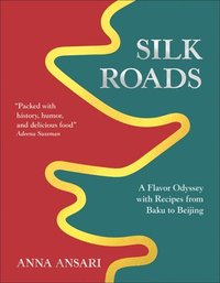bokomslag Silk Roads: A Flavor Odyssey with Recipes from Baku to Beijing