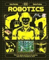 Kate Peridot - Robotics: Meet the Robots and Find Out the Amazing Ways They're Changing Our World, Inbunden