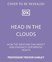 bokomslag Head in the Clouds: How the Weather Can Impact and Enhance Our Mental Health