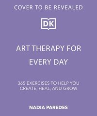 bokomslag Art Therapy for Every Day: 365 Exercises to Help You Create, Heal, and Grow