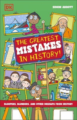bokomslag The Greatest Mistakes in History: Bloopers, Blunders, and Other Mishaps from History