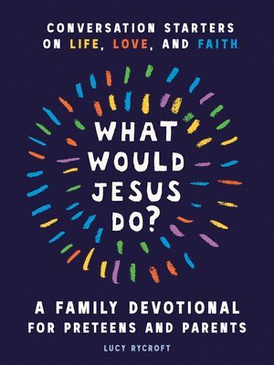 Lucy Rycroft - What Would Jesus Do? a Family Devotional for Preteens and Parents: Conversation Starters on Life, Love, and Faith, Häftad