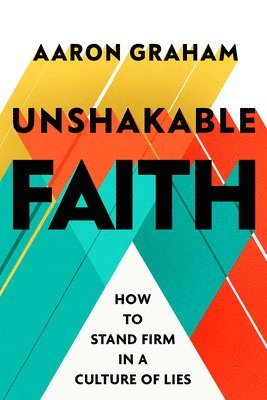 bokomslag Unshakable Faith: How to Stand Firm in a Culture of Lies