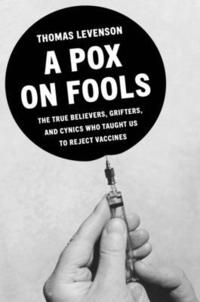 bokomslag A Pox on Fools: The True Believers, Grifters, and Cynics Who Convinced Us to Reject Vaccines
