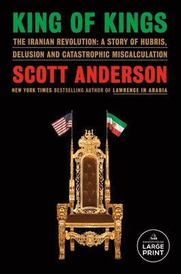 Scott Anderson - King of Kings: The Iranian Revolution: A Story of Hubris, Delusion and Catastrophic Miscalculation, Häftad