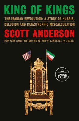 King of Kings: The Iranian Revolution: A Story of Hubris, Delusion and Catastrophic Miscalculation