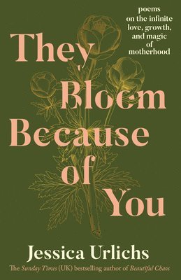 Jessica Urlichs - They Bloom Because of You: Poems on the Infinite Love, Growth, and Magic of Motherhood, Häftad