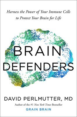 Brain Defenders: Harness the Power of Your Immune Cells to Protect Your Brain for Life