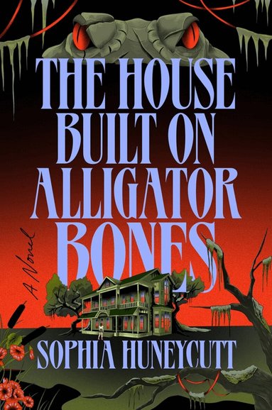 Sophia Huneycutt - House Built on Alligator Bones, Inbunden