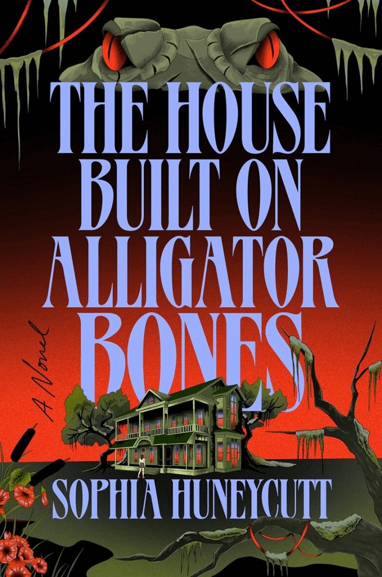 Sophia Huneycutt - House Built on Alligator Bones, Inbunden
