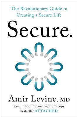 Amir Levine - Secure: The Revolutionary Guide to Creating a Secure Life, Inbunden