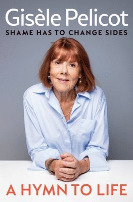 Gisèle Pelicot - A Hymn to Life: Shame Has to Change Sides, Inbunden