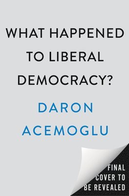 Daron Acemoglu - What Happened to Liberal Democracy?, Inbunden