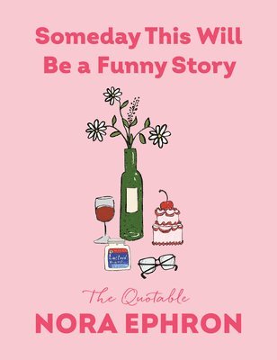 Nora Ephron - Someday This Will Be a Funny Story: The Quotable Nora Ephron, Inbunden