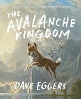 Dave Eggers - The Avalanche Kingdom: The Follow-Up to the Newbery Medal Winner the Eyes & the Impossible, Inbunden