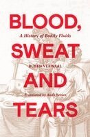 Ruben Verwaal - Blood, Sweat and Tears: A History of Bodily Fluids, Häftad