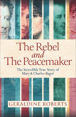 Geraldine Roberts - The Rebel and the Peacemaker: The Incredible True Story of Mary and Charles Bagot, Häftad