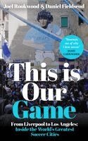 Joel Rookwood, Daniel Fieldsend - This Is Our Game: Inside the World's Greatest Soccer Cities, Häftad