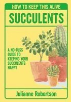 Julianne Robertson - Succulents: How to Keep This Alive: A No-Fuss Guide to Keeping Your Succulent Alive, One Pot at a Time, Häftad