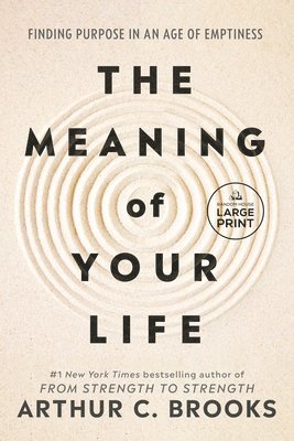 Arthur C. Brooks, Arthur C Brooks - The Meaning of Your Life: Finding Purpose in an Age of Emptiness, Häftad