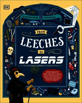 From Leeches to Lasers: Everything You Ever Wanted to Know about the History of Medicine (and Some Things You Didn't!)