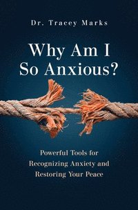 bokomslag Why Am I So Anxious?: Powerful Tools for Recognizing Anxiety and Restoring Your Peace