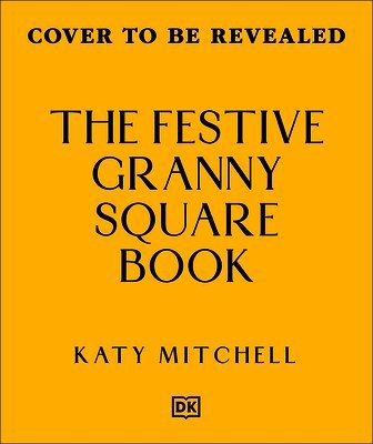 The Festive Granny Square Book: 50 Christmas Designs to Crochet