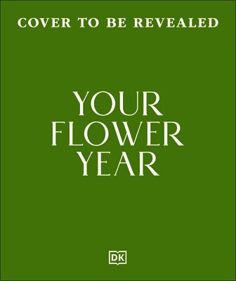 DK - Your Flower Year: Blooms to Grow and Enjoy Every Month of the Year, Inbunden