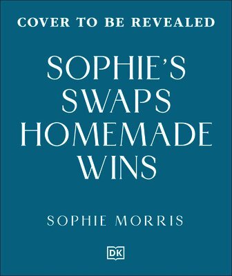 Sophie's Swaps Homemade Wins: Simple Homemade Solutions for Everyday Ultra-Processed Foods