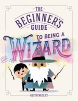 Keith Negley - The Beginner's Guide to Being a Wizard, Inbunden