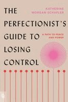 Katherine Morgan Schafler - The Perfectionist's Guide to Losing Control: A Path to Peace and Power, Häftad. Tillgänglighet: Lägg i varukorg