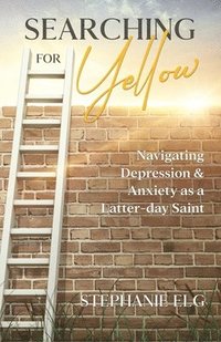 bokomslag Searching for Yellow: Navigating Depression & Anxiety as a Latter-day Saint