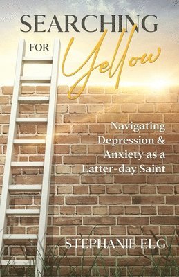 bokomslag Searching for Yellow: Navigating Depression & Anxiety as a Latter-day Saint