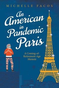 bokomslag An American in Pandemic Paris. A Coming-of-Retirement-Age Memoir
