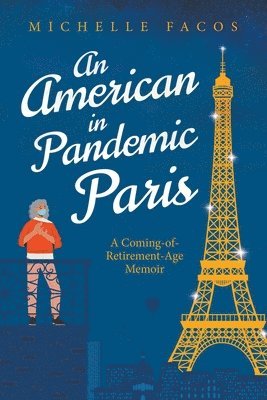 An American in Pandemic Paris. A Coming-of-Retirement-Age Memoir 1