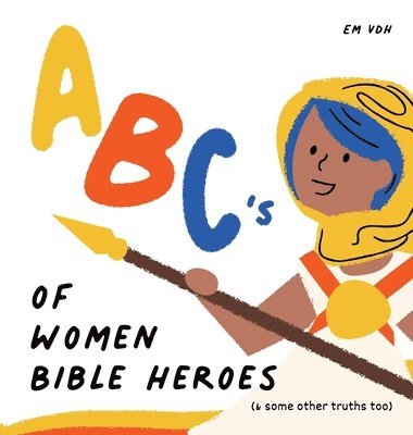 ABC's of Women Bible Heroes (& some other truths too) 1