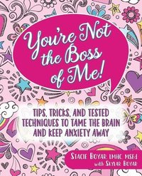 bokomslag You're Not the Boss of Me!: Tips, Tricks, and Tested Techniques to Tame the Brain and Keep Anxiety Away