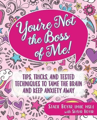 bokomslag You're Not the Boss of Me!: Tips, Tricks, and Tested Techniques to Tame the Brain and Keep Anxiety Away