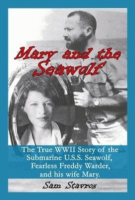 Mary and the Seawolf: The true WWII story of the U.S.S. Seawolf, Fearless Freddy Wareder, and his wife mary. 1