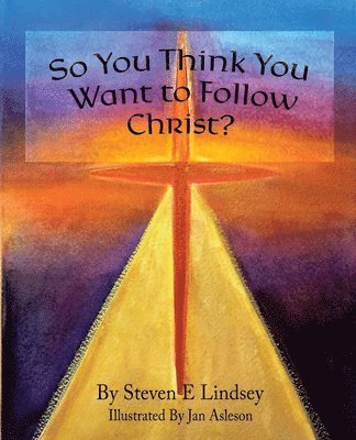 So You Think You Want to Follow Christ? 1