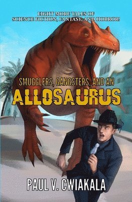 Paul V Cwiakala, Paul V. Cwiakala - Smugglers, Gangsters, and an Allosaurus, Häftad
