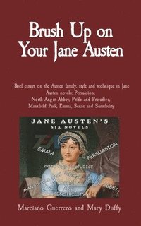 bokomslag Brush Up on Your Jane Austen: Brief essays on the Austen family, style and technique in Jane Austen novels: Persuasion, North Anger Abbey, Pride and